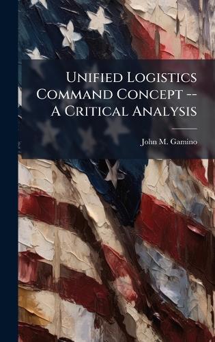 Unified Logistics Command Concept -- A Critical Analysis