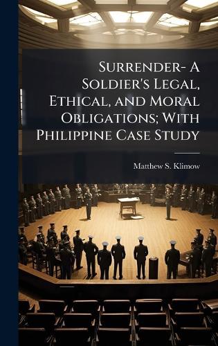 Surrender- A Soldier's Legal, Ethical, and Moral Obligations; With Philippine Case Study