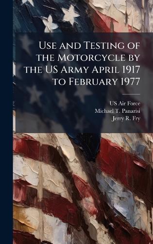 Use and Testing of the Motorcycle by the US Army April 1917 to February 1977