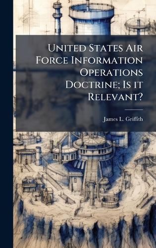United States Air Force Information Operations Doctrine; Is it Relevant?