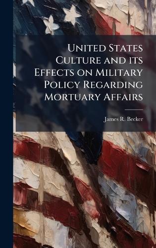 United States Culture and its Effects on Military Policy Regarding Mortuary Affairs