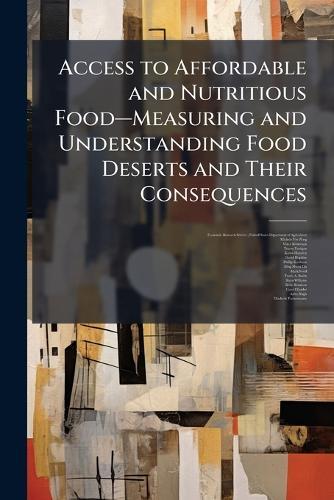 Access to Affordable and Nutritious Foodâ""Measuring and Understanding Food Deserts and Their Consequences