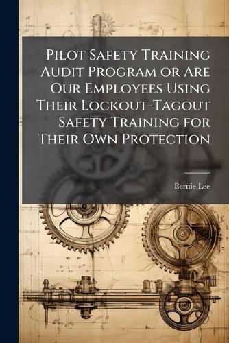 Pilot Safety Training Audit Program or Are Our Employees Using Their Lockout-Tagout Safety Training for Their Own Protection
