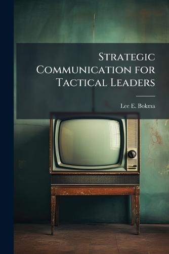 Strategic Communication for Tactical Leaders
