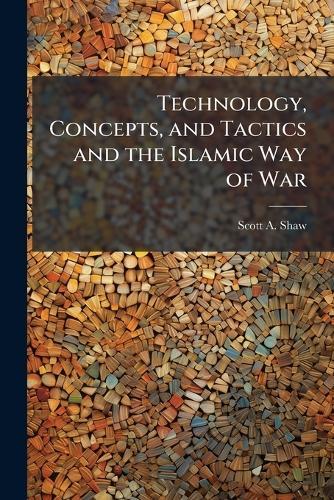 Technology, Concepts, and Tactics and the Islamic Way of War