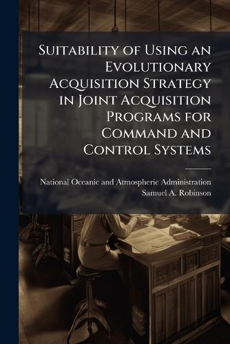 Suitability of Using an Evolutionary Acquisition Strategy in Joint Acquisition Programs for Command and Control Systems