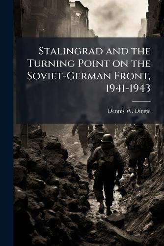 Stalingrad and the Turning Point on the Soviet-German Front, 1941-1943