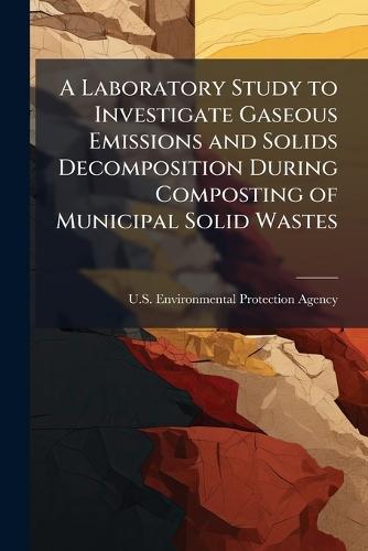 A Laboratory Study to Investigate Gaseous Emissions and Solids Decomposition During Composting of Municipal Solid Wastes