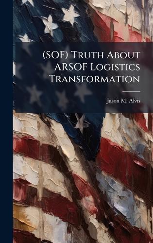 (SOF) Truth About ARSOF Logistics Transformation