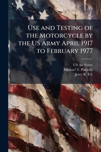 Use and Testing of the Motorcycle by the US Army April 1917 to February 1977