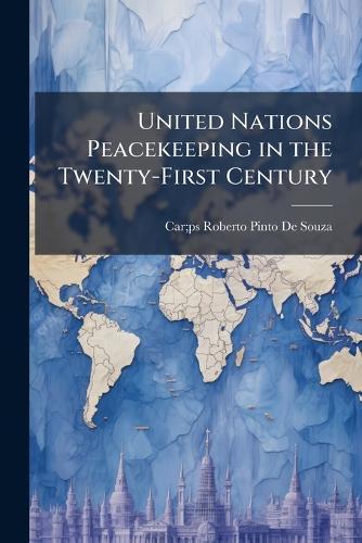 United Nations Peacekeeping in the Twenty-First Century