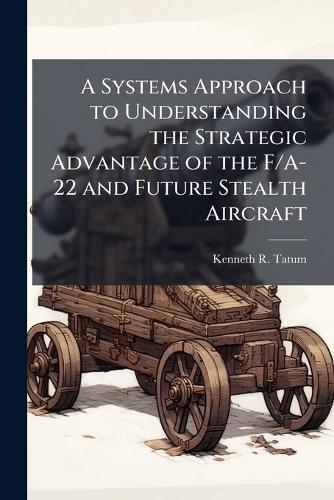 A Systems Approach to Understanding the Strategic Advantage of the F/A-22 and Future Stealth Aircraft