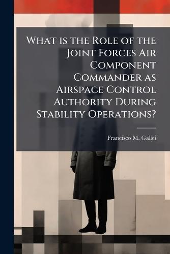 What is the Role of the Joint Forces Air Component Commander as Airspace Control Authority During Stability Operations?