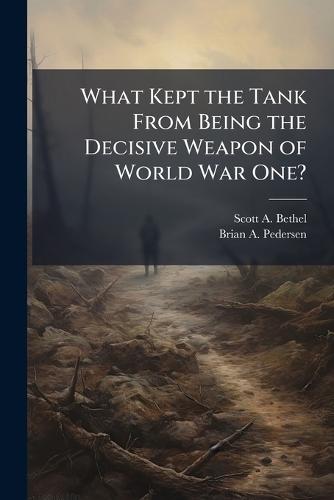 What Kept the Tank From Being the Decisive Weapon of World War One?