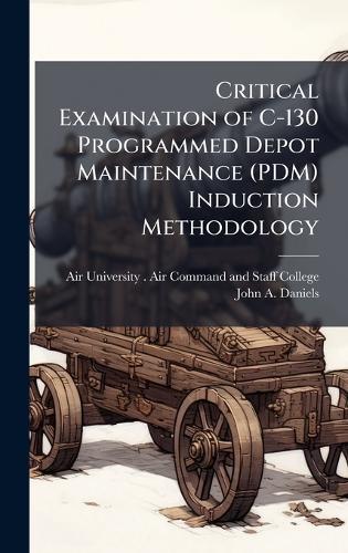 Critical Examination of C-130 Programmed Depot Maintenance (PDM) Induction Methodology
