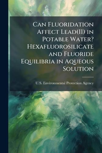 Can Fluoridation Affect Lead(II) in Potable Water? Hexafluorosilicate and Fluoride Equilibria in Aqueous Solution