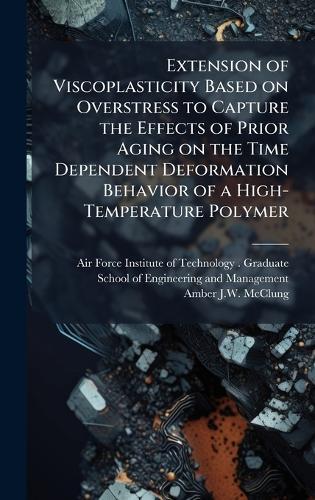 Extension of Viscoplasticity Based on Overstress to Capture the Effects of Prior Aging on the Time Dependent Deformation Behavior of a High-Temperature Polymer