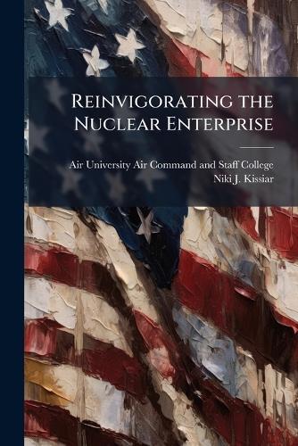 Reinvigorating the Nuclear Enterprise