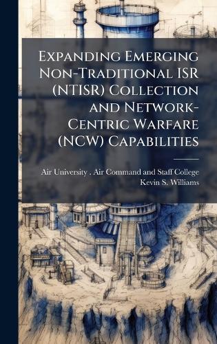 Expanding Emerging Non-Traditional ISR (NTISR) Collection and Network-Centric Warfare (NCW) Capabilities