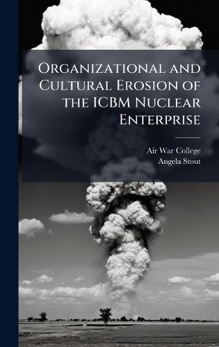 Organizational and Cultural Erosion of the ICBM Nuclear Enterprise