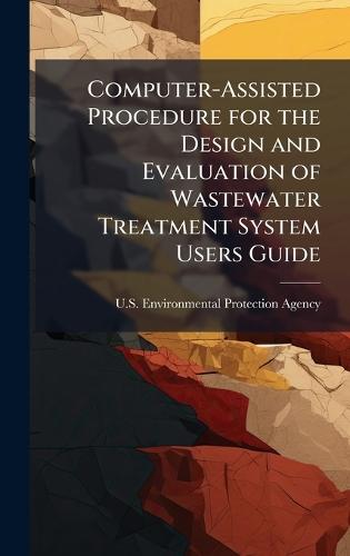 Computer-Assisted Procedure for the Design and Evaluation of Wastewater Treatment System Users Guide