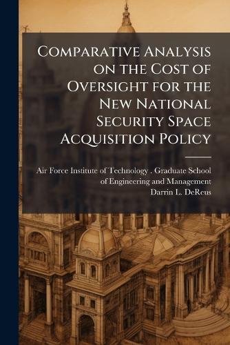 Comparative Analysis on the Cost of Oversight for the New National Security Space Acquisition Policy