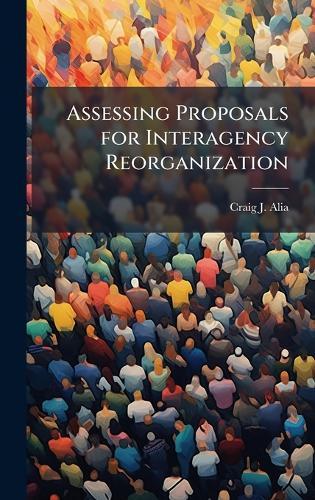 Assessing Proposals for Interagency Reorganization