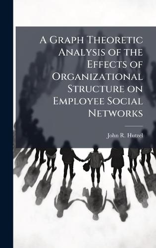A Graph Theoretic Analysis of the Effects of Organizational Structure on Employee Social Networks