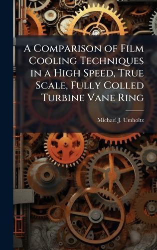 A Comparison of Film Cooling Techniques in a High Speed, True Scale, Fully Colled Turbine Vane Ring