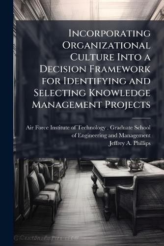 Incorporating Organizational Culture Into a Decision Framework for Identifying and Selecting Knowledge Management Projects