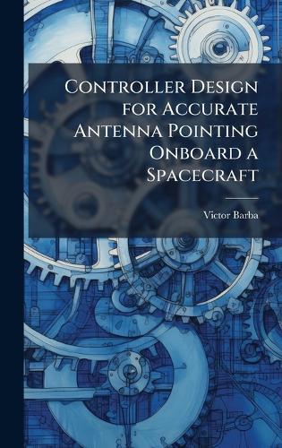 Controller Design for Accurate Antenna Pointing Onboard a Spacecraft