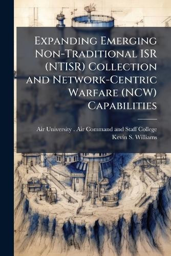 Expanding Emerging Non-Traditional ISR (NTISR) Collection and Network-Centric Warfare (NCW) Capabilities