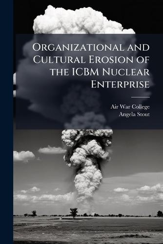 Organizational and Cultural Erosion of the ICBM Nuclear Enterprise