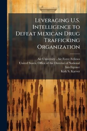Leveraging U.S. Intelligence to Defeat Mexican Drug Trafficking Organization
