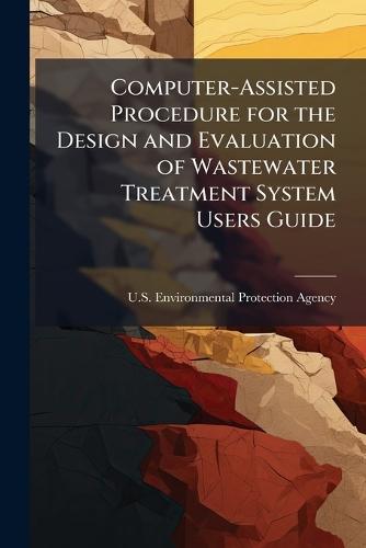 Computer-Assisted Procedure for the Design and Evaluation of Wastewater Treatment System Users Guide