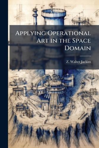 Applying Operational Art in the Space Domain