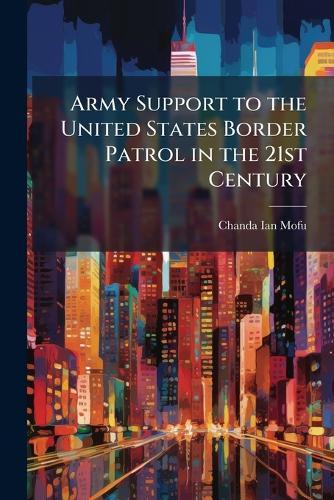 Army Support to the United States Border Patrol in the 21st Century