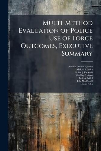 Multi-Method Evaluation of Police Use of Force Outcomes, Executive Summary