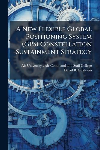 A New Flexible Global Positioning System (GPS) Constellation Sustainment Strategy