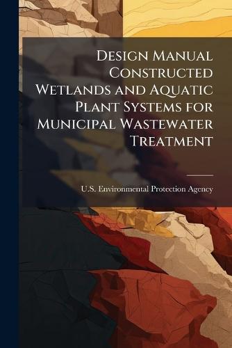 Design Manual Constructed Wetlands and Aquatic Plant Systems for Municipal Wastewater Treatment