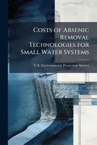 Costs of Arsenic Removal Technologies for Small Water Systems