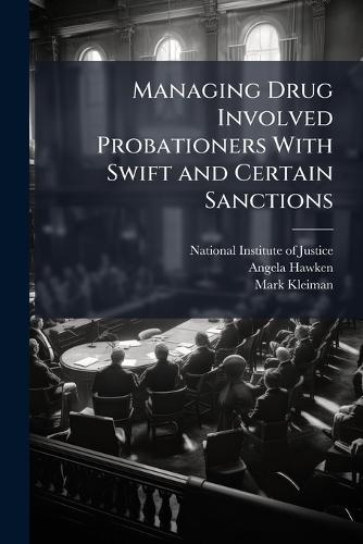 Managing Drug Involved Probationers With Swift and Certain Sanctions