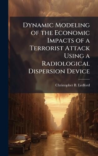 Dynamic Modeling of the Economic Impacts of a Terrorist Attack Using a Radiological Dispersion Device