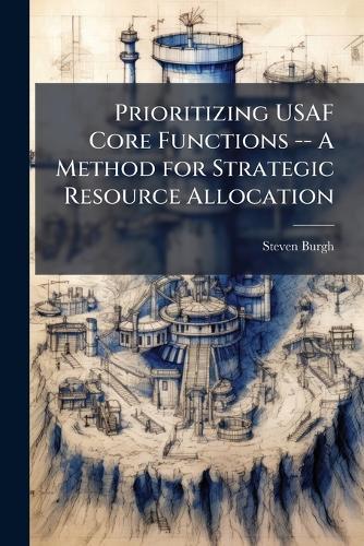 Prioritizing USAF Core Functions -- A Method for Strategic Resource Allocation