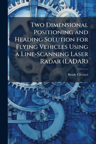Two Dimensional Positioning and Heading Solution for Flying Vehicles Using a Line-Scanning Laser Radar (LADAR)