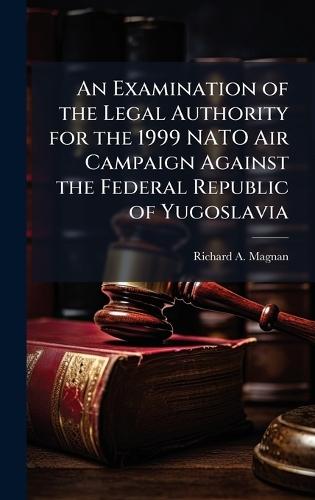 An Examination of the Legal Authority for the 1999 NATO Air Campaign Against the Federal Republic of Yugoslavia