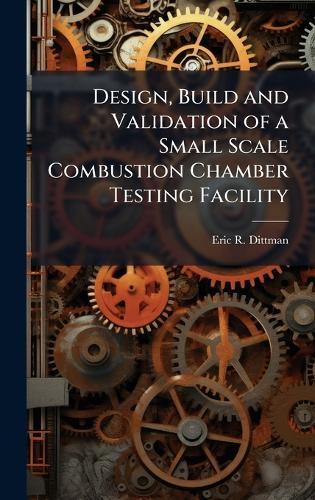 Design, Build and Validation of a Small Scale Combustion Chamber Testing Facility