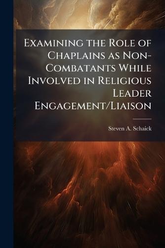 Examining the Role of Chaplains as Non-Combatants While Involved in Religious Leader Engagement/Liaison