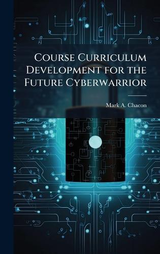 Course Curriculum Development for the Future Cyberwarrior