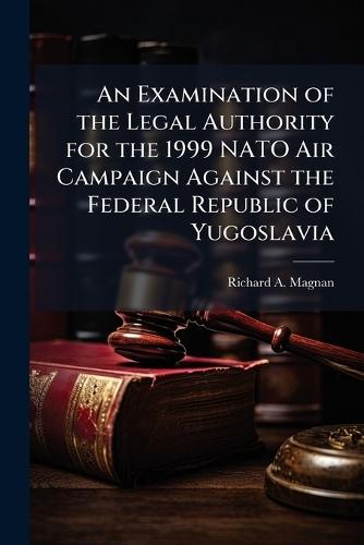 An Examination of the Legal Authority for the 1999 NATO Air Campaign Against the Federal Republic of Yugoslavia